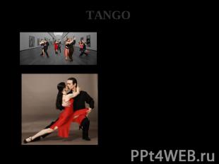 TANGO Tango is a modern dance and music style. The word “tango” had African root