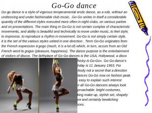 Go-Go dance Go-go dance is a style of vigorous temperamental erotic dance, as a