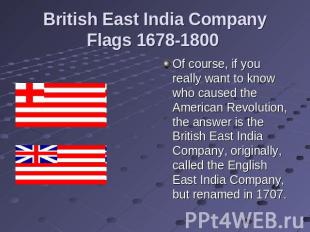 British East India Company Flags 1678-1800 Of course, if you really want to know