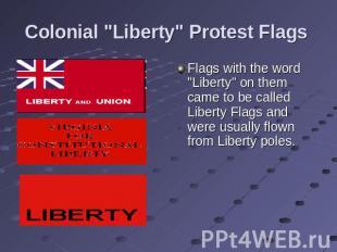 Colonial "Liberty" Protest Flags Flags with the word "Liberty" on them came to b