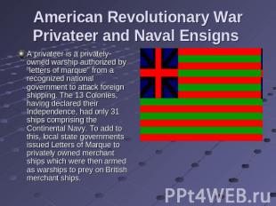 American Revolutionary War Privateer and Naval Ensigns A privateer is a privatel