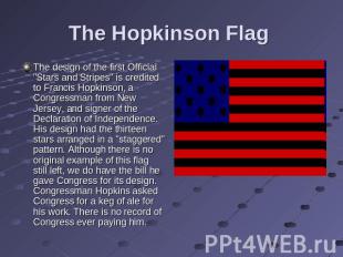 The Hopkinson Flag The design of the first Official "Stars and Stripes" is credi