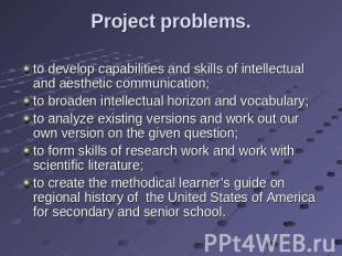 Project problems. to develop capabilities and skills of intellectual and aesthet
