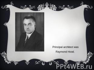Principal architect was Raymond Hood.