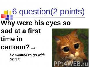 6 question(2 points) Why were his eyes so sad at a first time in cartoon?→ He wa