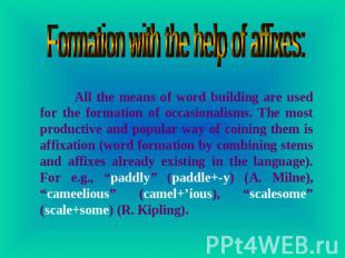 Formation with the help of affixes: All the means of word building are used for