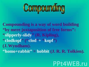 Compounding Compounding is a way of word building “by mere juxtaposition of free