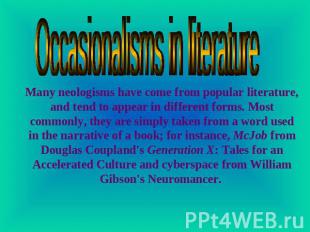 Occasionalisms in literature Many neologisms have come from popular literature,