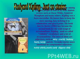 Rudyard Kipling- Just so stories Rudyard Kipling was very popular among ordinary