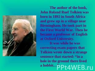 The author of the book, John Roland Ruel Tolkien was born in 1892 in South Afric