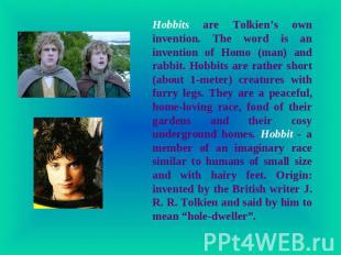 Hobbits are Tolkien’s own invention. The word is an invention of Homo (man) and