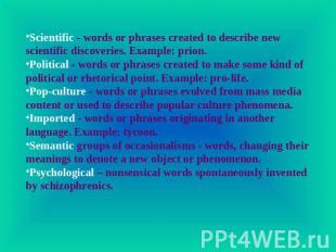 Scientific - words or phrases created to describe new scientific discoveries. Ex