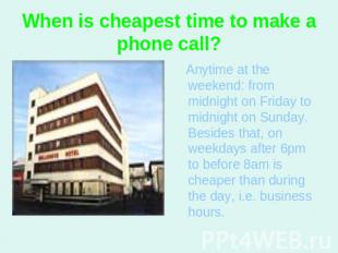 When is cheapest time to make a phone call? Anytime at the weekend: from midnigh