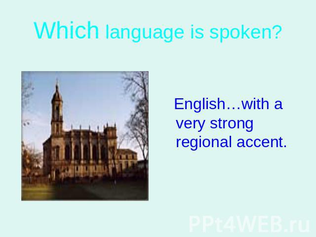 Which language is spoken? English…with a very strong regional accent.