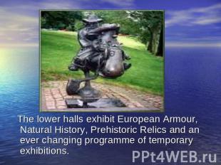 The lower halls exhibit European Armour, Natural History, Prehistoric Relics and