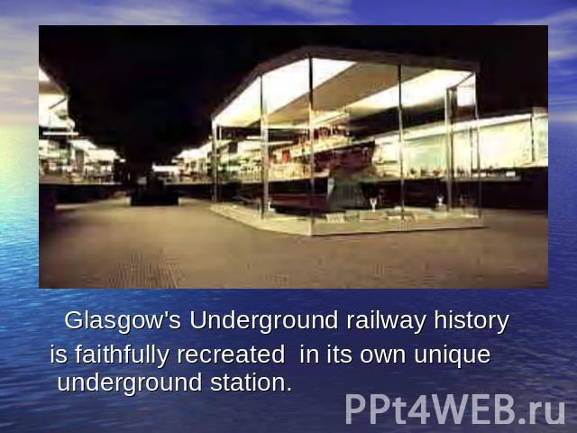Glasgow's Underground railway history is faithfully recreated in its own unique underground station.