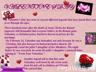 Valentine’s Day St. Valentine’s Day has roots in several different legends that