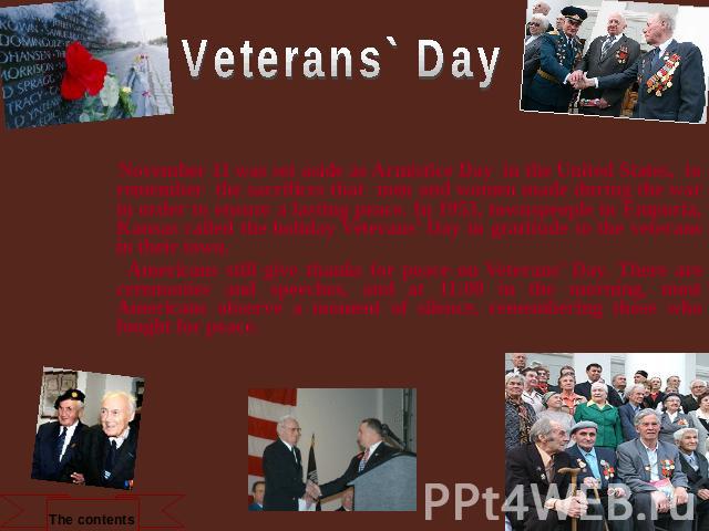 Veterans` Day November 11 was set aside as Armistice Day in the United States, to remember the sacrifices that men and women made during the war in order to ensure a lasting peace. In 1953, townspeople in Emporia, Kansas called the holiday Veterans’…