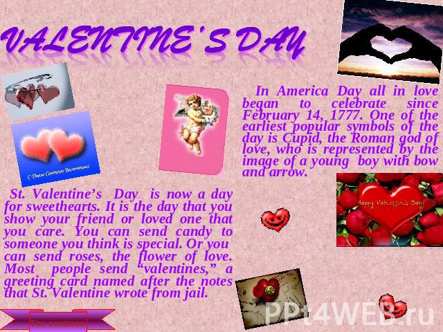 Valentine’s Day In America Day all in love began to celebrate since February 14, 1777. One of the earliest popular symbols of the day is Cupid, the Roman god of love, who is represented by the image of a young boy with bow and arrow. St. Valentine’s…