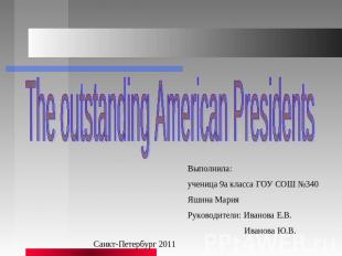 The outstanding American Presidents Выполнила:ученица 9а класса ГОУ СОШ №340Яшин