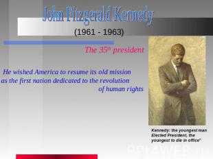 John Fitzgerald Kennedy (1961 - 1963) The 35th president He wished America to re