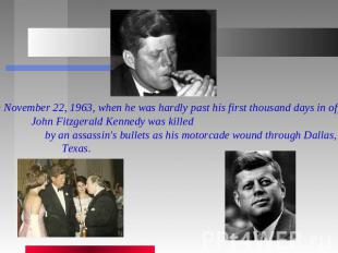 On November 22, 1963, when he was hardly past his first thousand days in office,