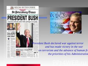 President Bush declared war against terror and has made victory in the war on te