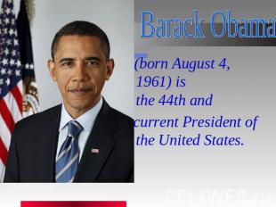 Barack Obama   (born August 4, 1961) is the 44th and  current President of the U