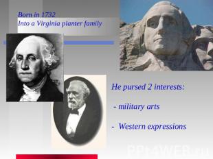 Born in 1732Into a Virginia planter family He pursed 2 interests: - military art