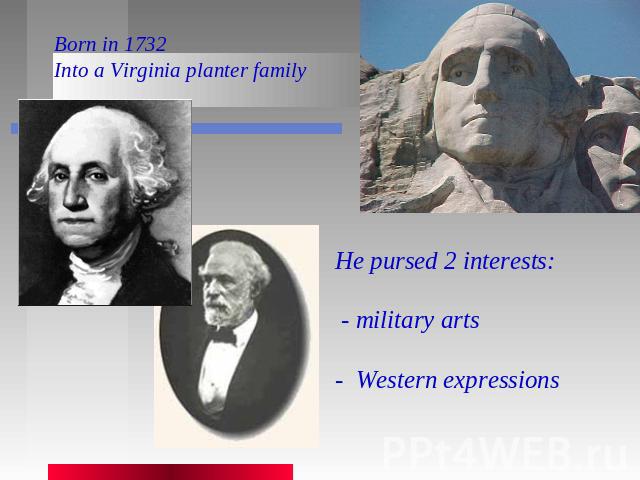 Born in 1732Into a Virginia planter family He pursed 2 interests: - military arts- Western expressions