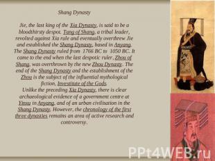 Shang DynastyJie, the last king of the Xia Dynasty, is said to be a bloodthirsty