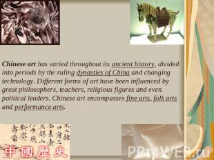 Chinese art has varied throughout its ancient history, divided into periods by t