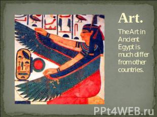 Art. The Art in Ancient Egypt is much differ from other countries.