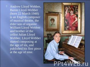 Andrew Lloyd Webber, Baron Lloyd-Webber (born 22 March 1948) is an English compo