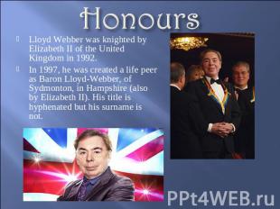 Honours Lloyd Webber was knighted by Elizabeth II of the United Kingdom in 1992.