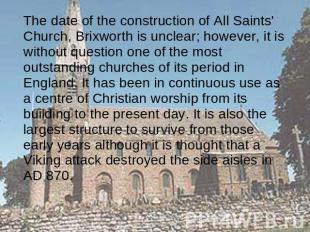 The date of the construction of All Saints' Church, Brixworth is unclear; howeve