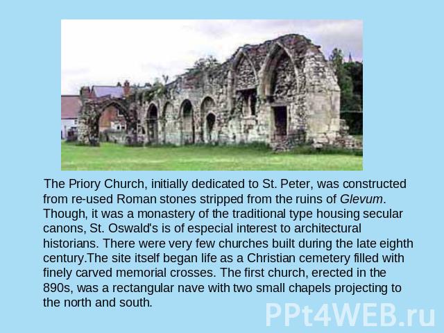 The Priory Church, initially dedicated to St. Peter, was constructed from re-used Roman stones stripped from the ruins of Glevum. Though, it was a monastery of the traditional type housing secular canons, St. Oswald's is of especial interest to arch…
