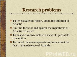 Research problems To investigate the history about the question of Atlantis To f