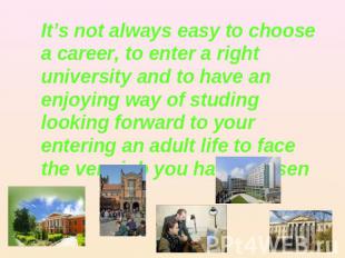 It’s not always easy to choose a career, to enter a right university and to have