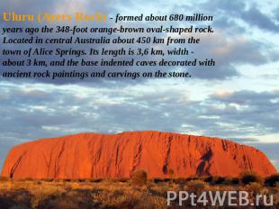 Uluru (Ayers Rock) - formed about 680 million years ago the 348-foot orange-brow