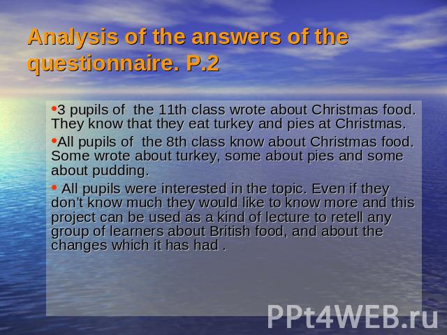 Analysis of the answers of the questionnaire. P.2 3 pupils of the 11th class wrote about Christmas food. They know that they eat turkey and pies at Christmas. All pupils of the 8th class know about Christmas food. Some wrote about turkey, some about…