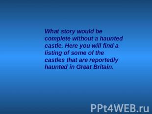 What story would be complete without a haunted castle. Here you will find a list
