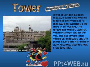 Tower Tower of London, LondonIn 1816, a guard saw what he described afterwards a