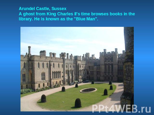 Arundel Castle, SussexA ghost from King Charles II's time browses books in the library. He is known as the 
