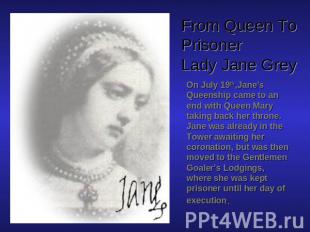 From Queen To PrisonerLady Jane Grey On July 19th,Jane’s Queenship came to an en