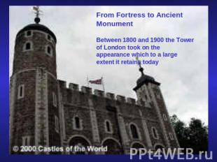 From Fortress to Ancient MonumentBetween 1800 and 1900 the Tower of London took