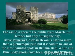 The castle is open to the public from March until October but only during the da