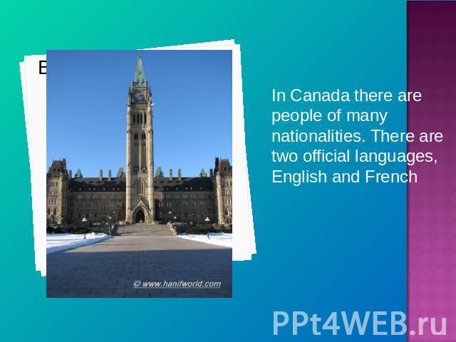 In Canada there are people of many nationalities. There are two official languages, English and French