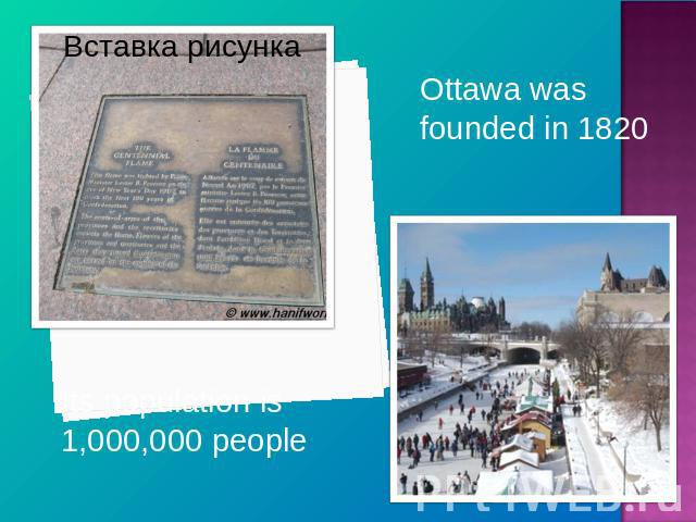 Ottawa was founded in 1820 Its population is 1,000,000 people