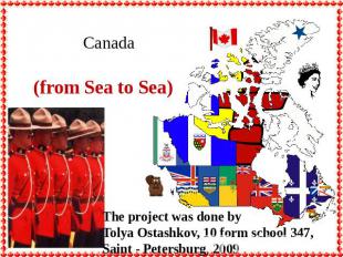 Canada (from Sea to Sea) The project was done byTolya Ostashkov, 10 form school